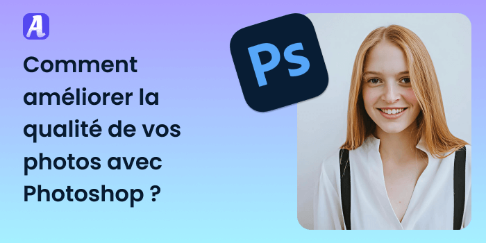 Comment améliorer la qualité de vos photos avec Photoshop