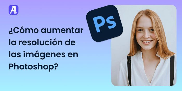 ¿Cómo aumentar la resolución de las imágenes en Photoshop