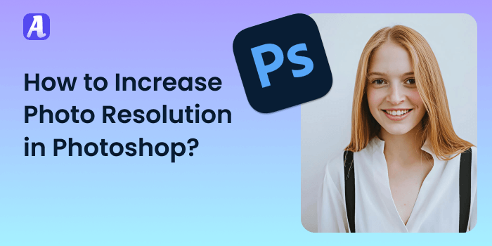 How to Increase Photo Resolution in Photoshop